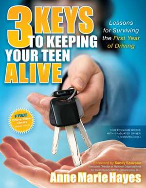 3 Keys to Keeping Your Teen Alive: Lessons for Surviving the First Year of Driving de Anne Marie Hayes