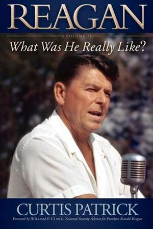 Reagan, Volume 1: What Was He Really Like? de Curtis Patrick