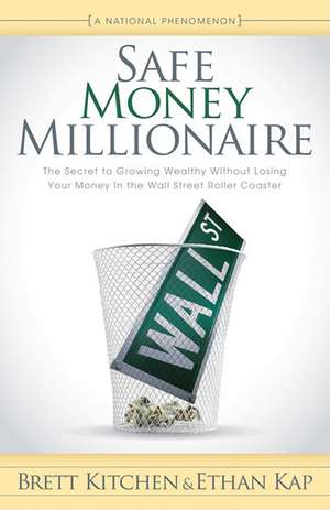 Safe Money Millionaire: The Secret to Growing Wealthy Without Losing Your Money in the Wall Street Roller Coaster de Brett Kitchen