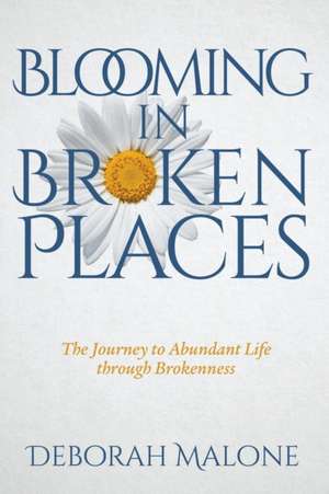 Blooming in Broken Places de Deborah Malone