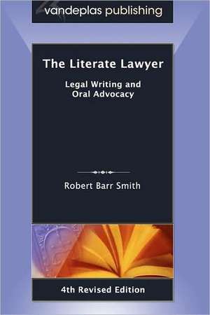 The Literate Lawyer: Legal Writing and Oral Advocacy, 4th Revised Edition de Robert Barr Smith