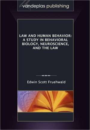 Law and Human Behavior: A Study in Behavioral Biology, Neuroscience, and the Law de Edwin Scott Fruehwald