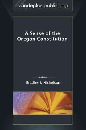 A Sense of the Oregon Constitution de Bradley J. Nicholson