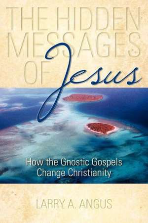 The Hidden Messages of Jesus de Larry A. Angus