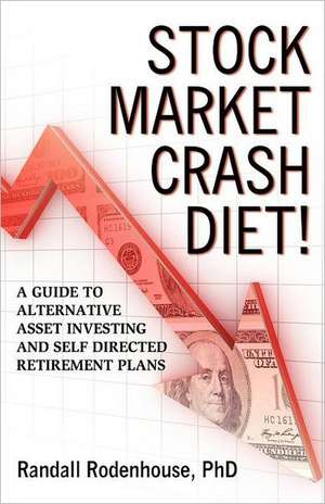 Stock Market Crash Diet! a Guide to Alternative Asset Investing and Self Directed Retirement Plans de Phd Randall Rodenhouse