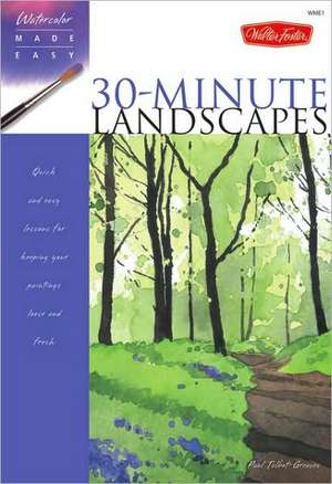 30-Minute Landscapes: Quick and Easy Lessons for Keeping Your Paintings Loose and Fresh de Paul Talbot-Greaves