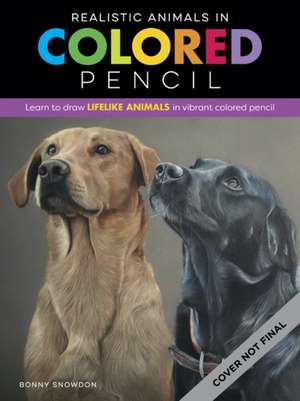 Realistic Animals in Colored Pencil: Learn to Draw Lifelike Animals in Vibrant Colored Pencil de Bonny Snowdon