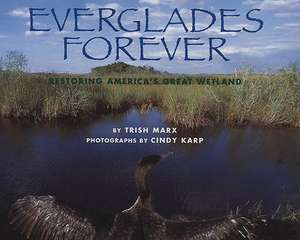 Everglades Forever: Restoring America's Great Wetland de Trish Marx