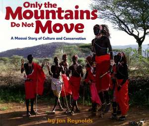 Only the Mountains Do Not Move: A Maasai Story of Culture and Conservation de Jan Reynolds