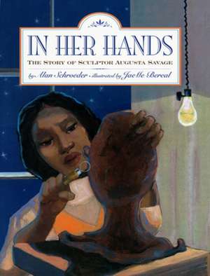 In Her Hands: The Story of Sculptor Augusta Savage de Alan Schroeder