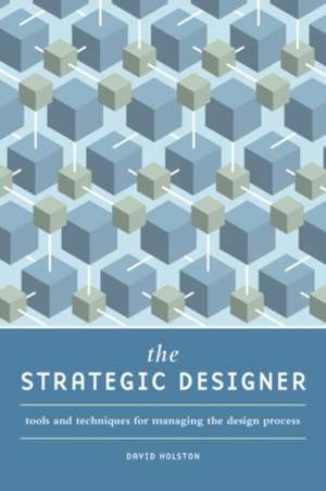 The Strategic Designer: Tools and Techniques for Managing the Design Process de David Holston