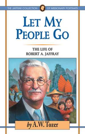 Let My People Go: The Life of Robert A. Jaffray de A.W. TOZER