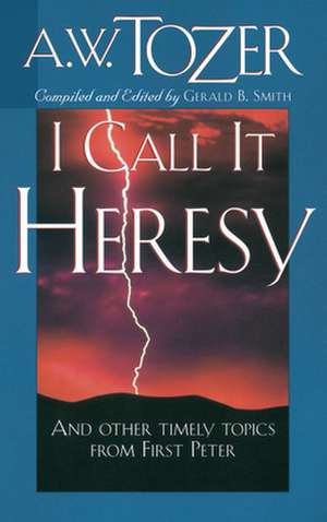 I Call It Heresy! de A.W. TOZER