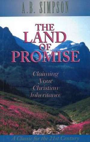 The Land of the Promise: Claiming Your Christian Inheritance de A. B. Simpson