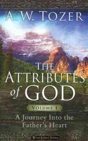 The Attributes of God: A Journey Into the Father's Heart, with Study Guide de A.W. TOZER