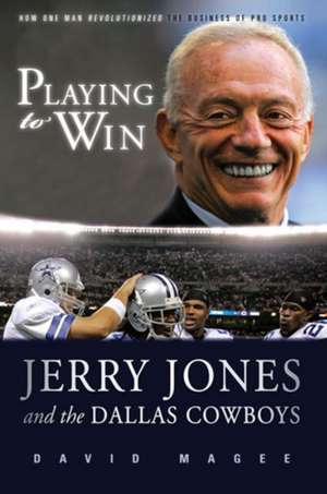 Playing to Win: Jerry Jones and the Dallas Cowboys de David Magee