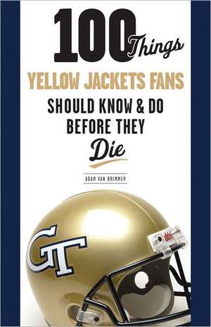 100 Things Yellow Jackets Fans Should Know & Do Before They Die de Adam Van Brimmer