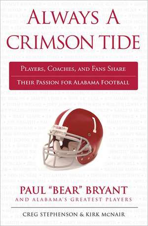 Always a Crimson Tide: Players, Coaches, and Fans Share Their Passion for Alabama Football de Creg Stephenson