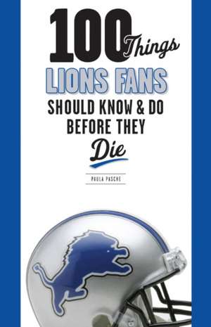 100 Things Lions Fans Should Know & Do Before They Die de Paula Pasche