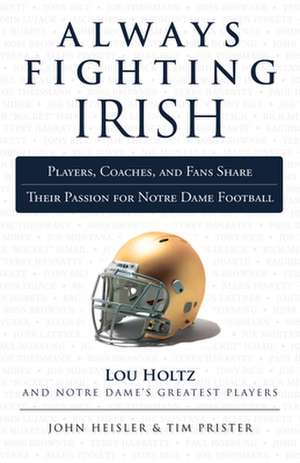 Always Fighting Irish: Players, Coaches, and Fans Share Their Passion for Notre Dame Football de John Heisler