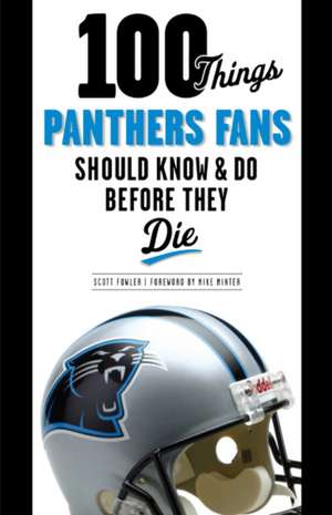 100 Things Panthers Fans Should Know & Do Before They Die de Scott Fowler