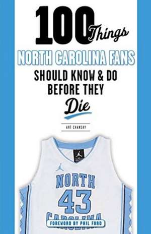 100 Things North Carolina Fans Should Know & Do Before They Die de Art Chansky