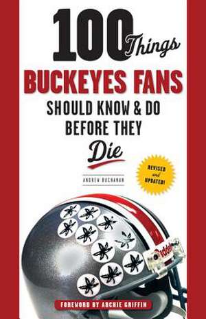 100 Things Buckeyes Fans Should Know & Do Before They Die de Andrew Buchanan