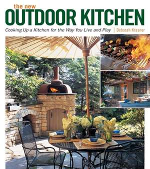 The New Outdoor Kitchen: Cooking Up a Kitchen for the Way You Live and Play de Deborah Krasner