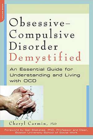 Obsessive-Compulsive Disorder Demystified: An Essential Guide for Understanding and Living with OCD de Cheryl Carmin