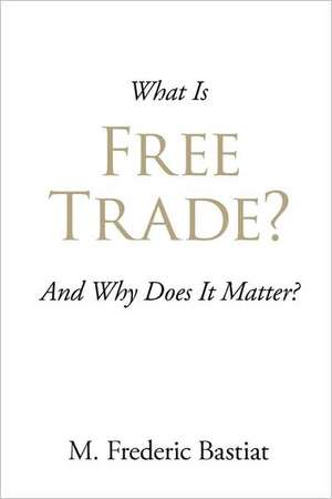 What Is Free Trade? de M. Frederic Bastiat