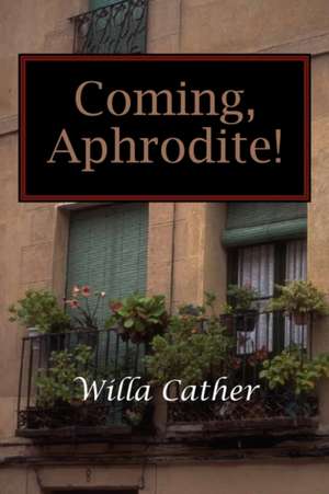 Coming, Aphrodite! de Willa Cather