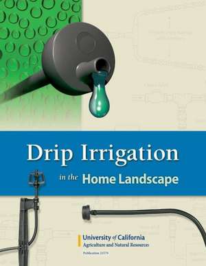 Drip Irrigation in the Home Landscape de Larry Schwankl