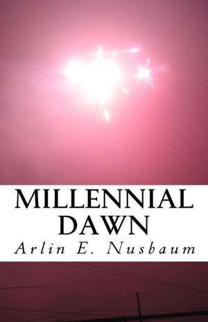 Millennial Dawn de Arlin E. Nusbaum