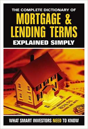 The Complete Dictionary of Mortgage & Lending Terms Explained Simply: What Smart Investors Need to Know de Atlantic Publishing Group Inc