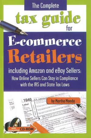 Complete Tax Guide For E-Commerce Retailers: Including Amazon & eBay Seller -- How Online Sellers Can Stay in Compliance with the IRS & State Tax Laws de Martha Maeda