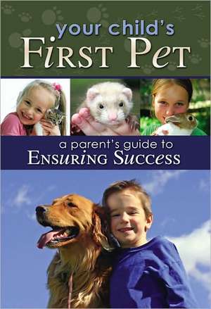 Your Child's First Pet: A Parent's Guide to Ensuring Success de Amy Brayfield