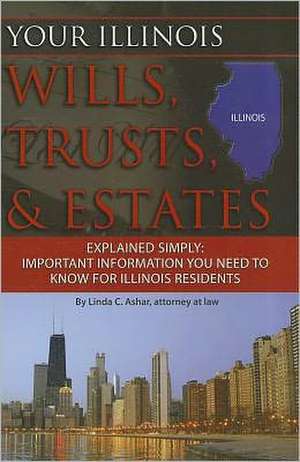 Your Illinois Wills, Trusts, & Estates Explained Simply: Important Information You Need to Know for Illinois Residents de Linda C. Ashar