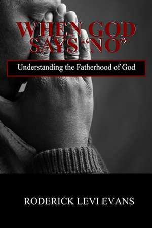 When God Says No: Understanding the Fatherhood of God de Roderick L. Evans