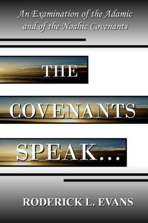 The Covenants Speak: An Examination of the Adamic and of the Noahic Covenants de Roderick L. Evans