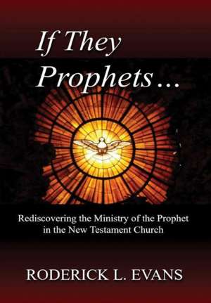 If They Be Prophets de Roderick L. Evans