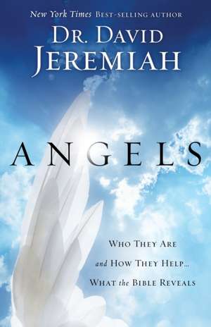 Angels: Who They Are and How They Help...What the Bible Reveals de David Jeremiah