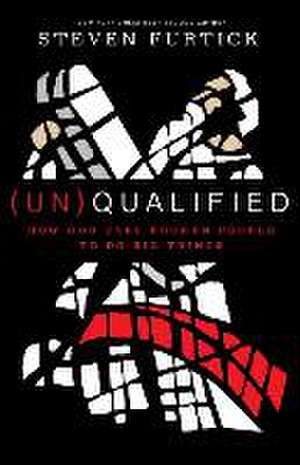 (Un)Qualified: How God Uses Broken People to Do Big Things de Steven Furtick