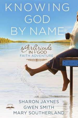 Knowing God by Name: A Girlfriends in God Faith Adventure de Sharon Jaynes