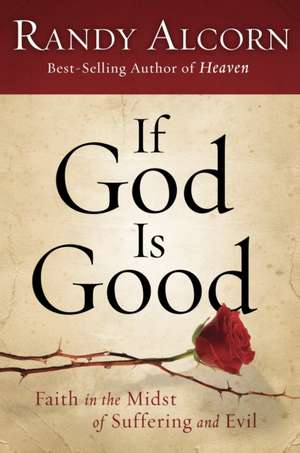 If God Is Good: Faith in the Midst of Suffering and Evil de Randy Alcorn
