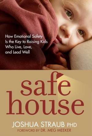 Safe House: How Emotional Safety Is the Key to Raising Kids Who Live, Love, and Lead Well de Joshua Straub