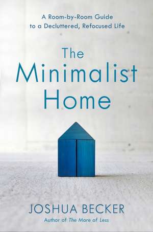 The Minimalist Home: A Room-By-Room Guide to a Decluttered, Refocused Life de Joshua Becker