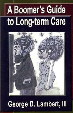 A Boomer's Guide to Long-Term Care de George D. Lambert III