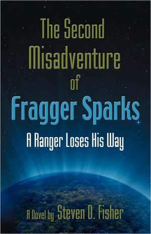 The Second Misadventure of Fragger Sparks: A Ranger Loses His Way de Steven D. Fisher