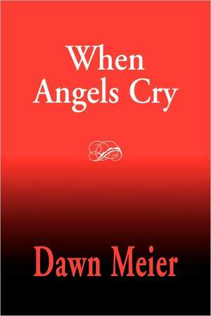 When Angels Cry de Dawn Meier