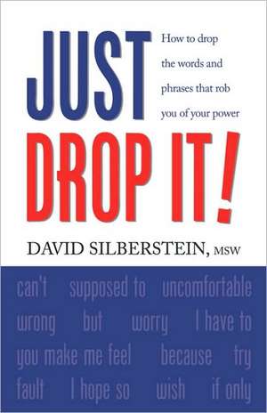 Just Drop It! How to Drop Common Words and Phrases That Rob You of Your Power de David Silberstein Msw